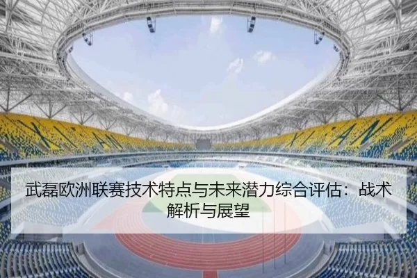 武磊欧洲联赛技术特点与未来潜力综合评估：战术解析与展望